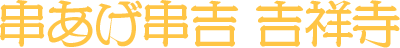 串あげ串吉 吉祥寺
